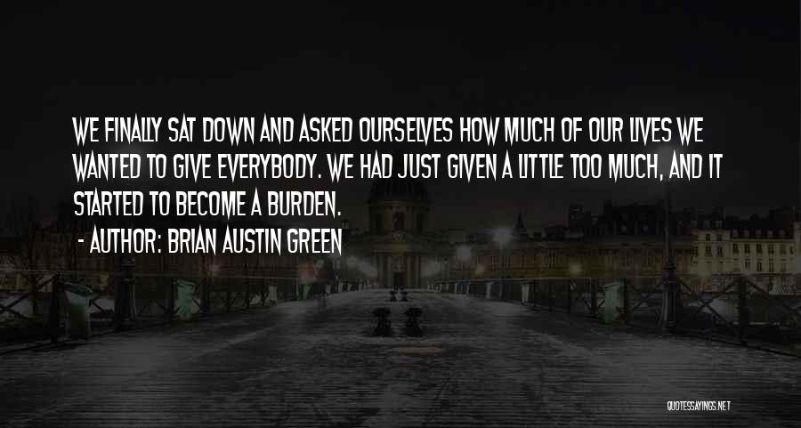 Brian Austin Green Quotes: We Finally Sat Down And Asked Ourselves How Much Of Our Lives We Wanted To Give Everybody. We Had Just