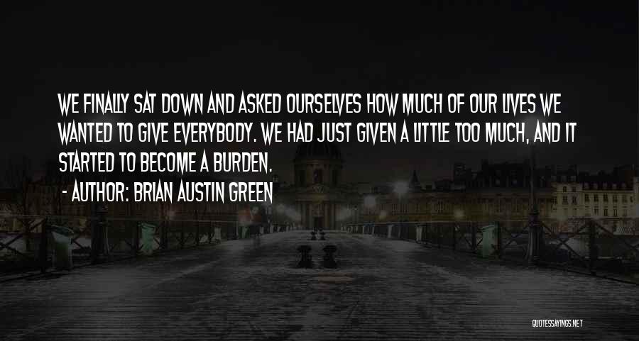 Brian Austin Green Quotes: We Finally Sat Down And Asked Ourselves How Much Of Our Lives We Wanted To Give Everybody. We Had Just