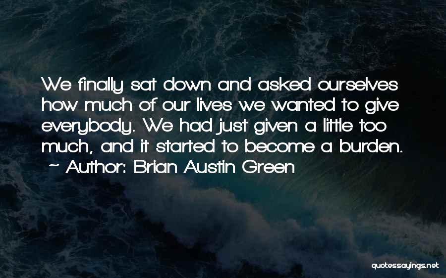 Brian Austin Green Quotes: We Finally Sat Down And Asked Ourselves How Much Of Our Lives We Wanted To Give Everybody. We Had Just