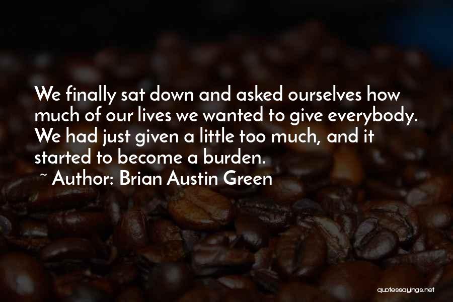 Brian Austin Green Quotes: We Finally Sat Down And Asked Ourselves How Much Of Our Lives We Wanted To Give Everybody. We Had Just