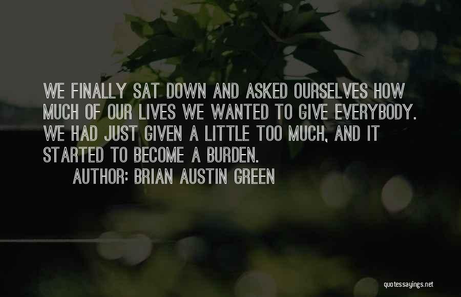 Brian Austin Green Quotes: We Finally Sat Down And Asked Ourselves How Much Of Our Lives We Wanted To Give Everybody. We Had Just