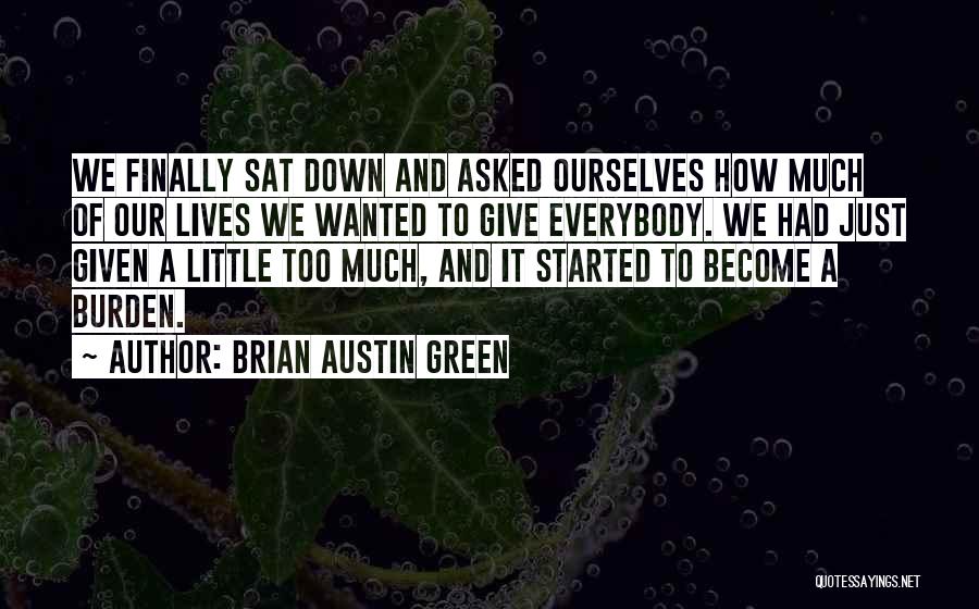 Brian Austin Green Quotes: We Finally Sat Down And Asked Ourselves How Much Of Our Lives We Wanted To Give Everybody. We Had Just