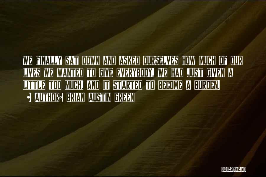 Brian Austin Green Quotes: We Finally Sat Down And Asked Ourselves How Much Of Our Lives We Wanted To Give Everybody. We Had Just