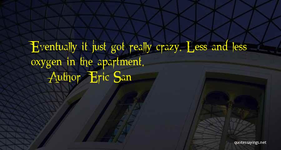 Eric San Quotes: Eventually It Just Got Really Crazy. Less And Less Oxygen In The Apartment.