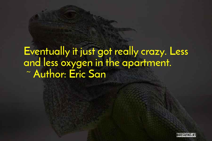 Eric San Quotes: Eventually It Just Got Really Crazy. Less And Less Oxygen In The Apartment.