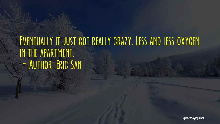 Eric San Quotes: Eventually It Just Got Really Crazy. Less And Less Oxygen In The Apartment.