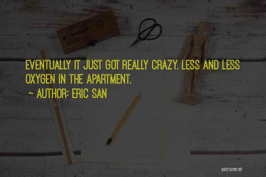 Eric San Quotes: Eventually It Just Got Really Crazy. Less And Less Oxygen In The Apartment.