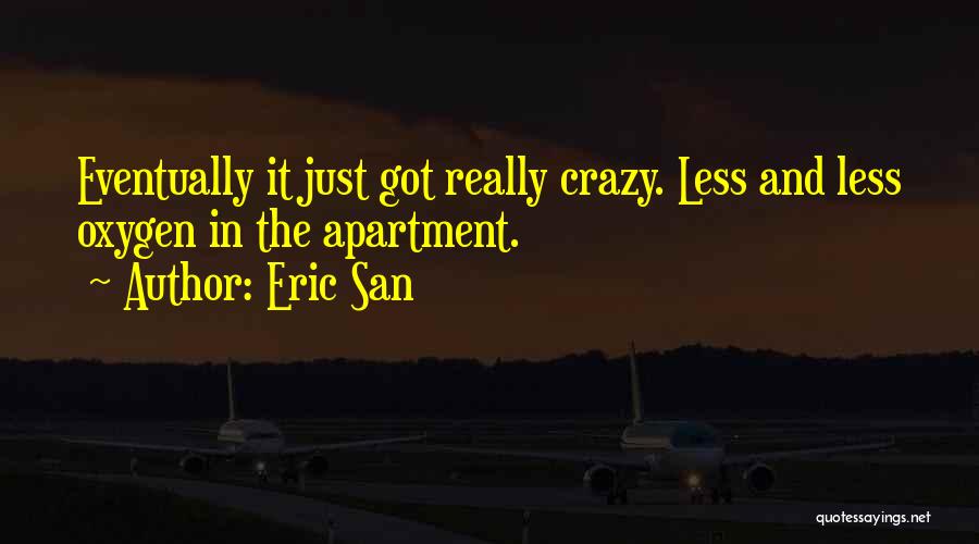 Eric San Quotes: Eventually It Just Got Really Crazy. Less And Less Oxygen In The Apartment.