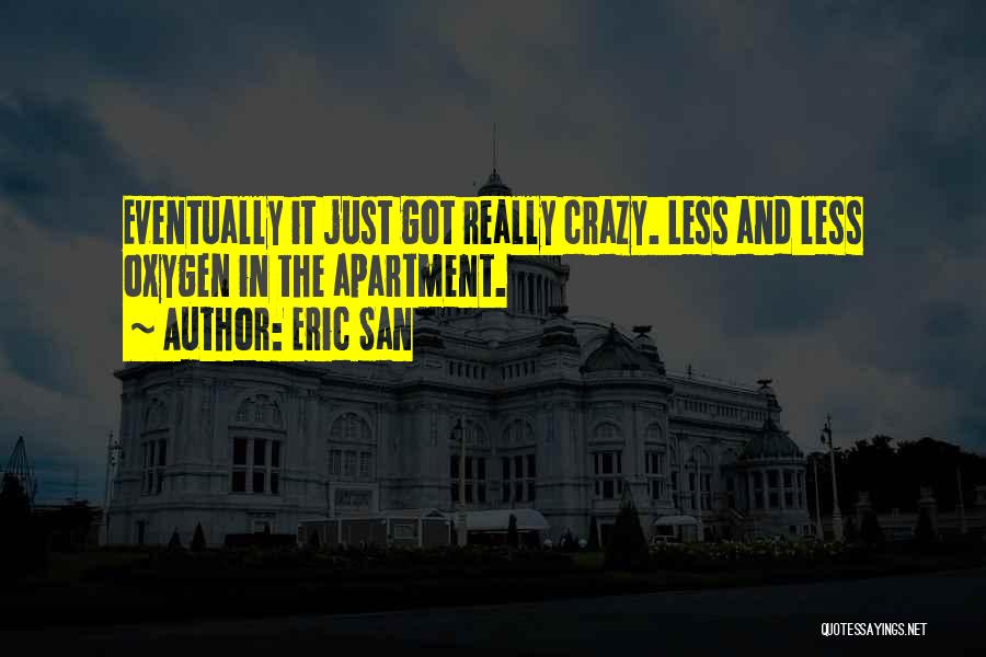 Eric San Quotes: Eventually It Just Got Really Crazy. Less And Less Oxygen In The Apartment.