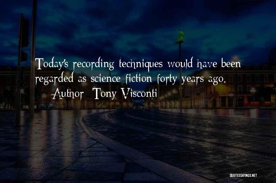 Tony Visconti Quotes: Today's Recording Techniques Would Have Been Regarded As Science Fiction Forty Years Ago.