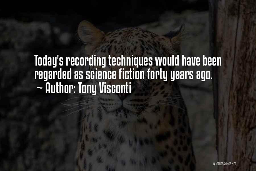 Tony Visconti Quotes: Today's Recording Techniques Would Have Been Regarded As Science Fiction Forty Years Ago.