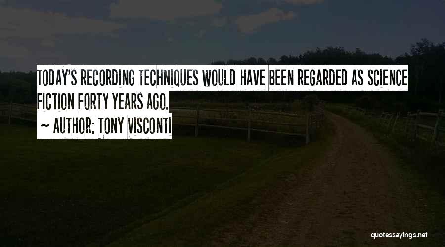 Tony Visconti Quotes: Today's Recording Techniques Would Have Been Regarded As Science Fiction Forty Years Ago.