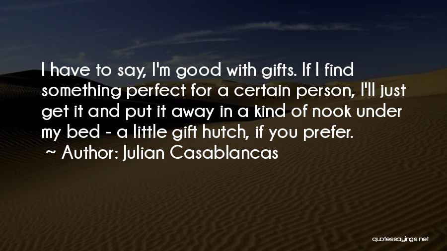 Julian Casablancas Quotes: I Have To Say, I'm Good With Gifts. If I Find Something Perfect For A Certain Person, I'll Just Get