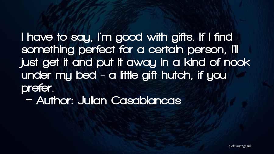 Julian Casablancas Quotes: I Have To Say, I'm Good With Gifts. If I Find Something Perfect For A Certain Person, I'll Just Get