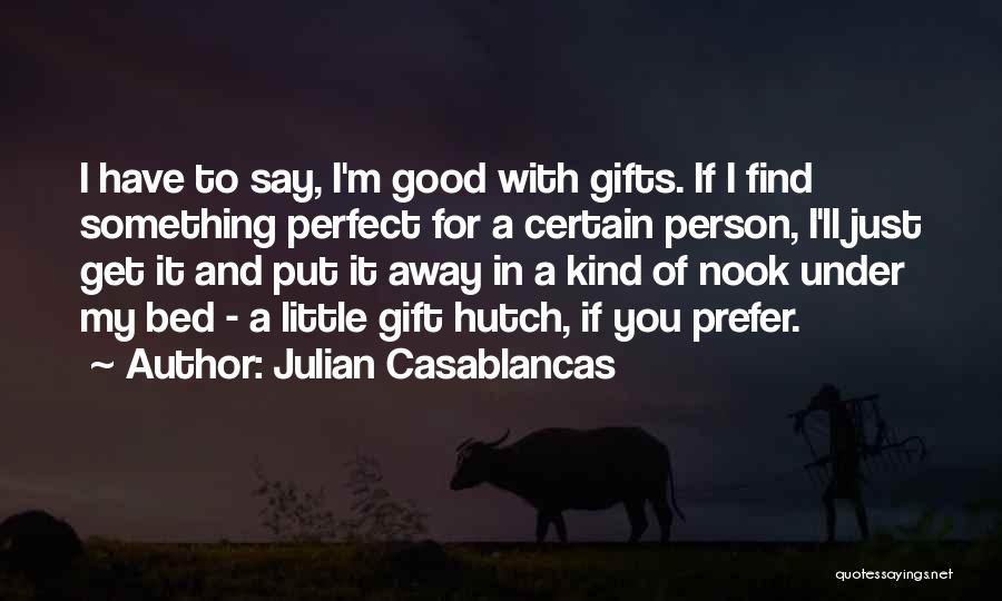 Julian Casablancas Quotes: I Have To Say, I'm Good With Gifts. If I Find Something Perfect For A Certain Person, I'll Just Get