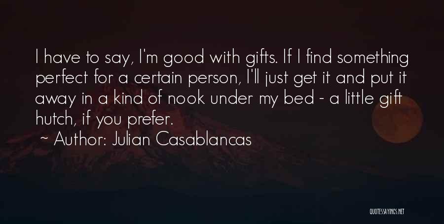 Julian Casablancas Quotes: I Have To Say, I'm Good With Gifts. If I Find Something Perfect For A Certain Person, I'll Just Get