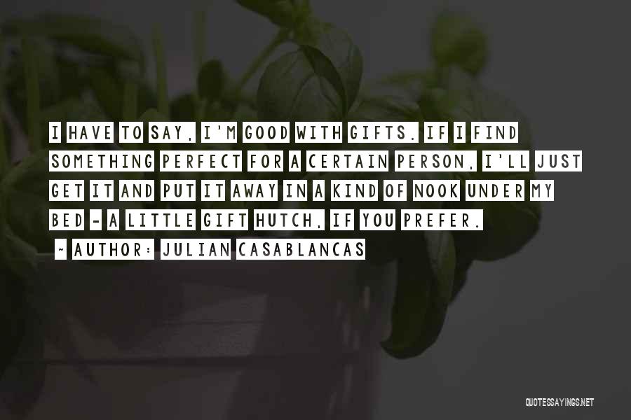 Julian Casablancas Quotes: I Have To Say, I'm Good With Gifts. If I Find Something Perfect For A Certain Person, I'll Just Get