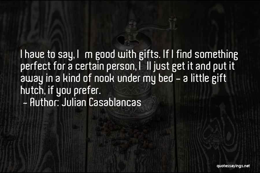 Julian Casablancas Quotes: I Have To Say, I'm Good With Gifts. If I Find Something Perfect For A Certain Person, I'll Just Get