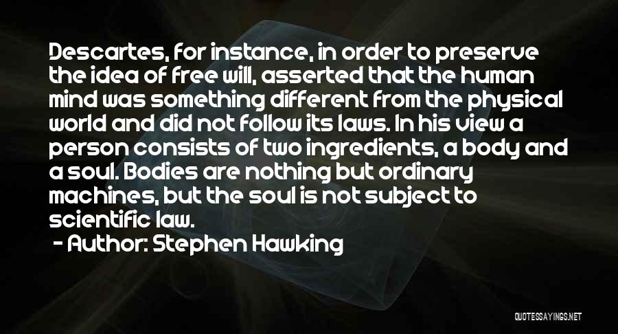 Stephen Hawking Quotes: Descartes, For Instance, In Order To Preserve The Idea Of Free Will, Asserted That The Human Mind Was Something Different