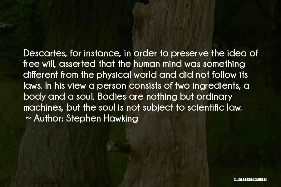 Stephen Hawking Quotes: Descartes, For Instance, In Order To Preserve The Idea Of Free Will, Asserted That The Human Mind Was Something Different