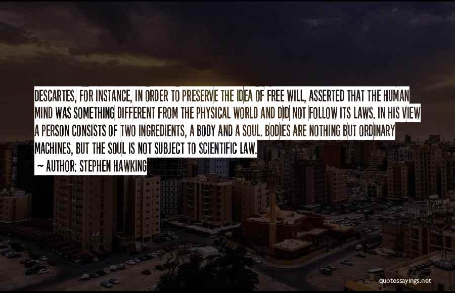 Stephen Hawking Quotes: Descartes, For Instance, In Order To Preserve The Idea Of Free Will, Asserted That The Human Mind Was Something Different