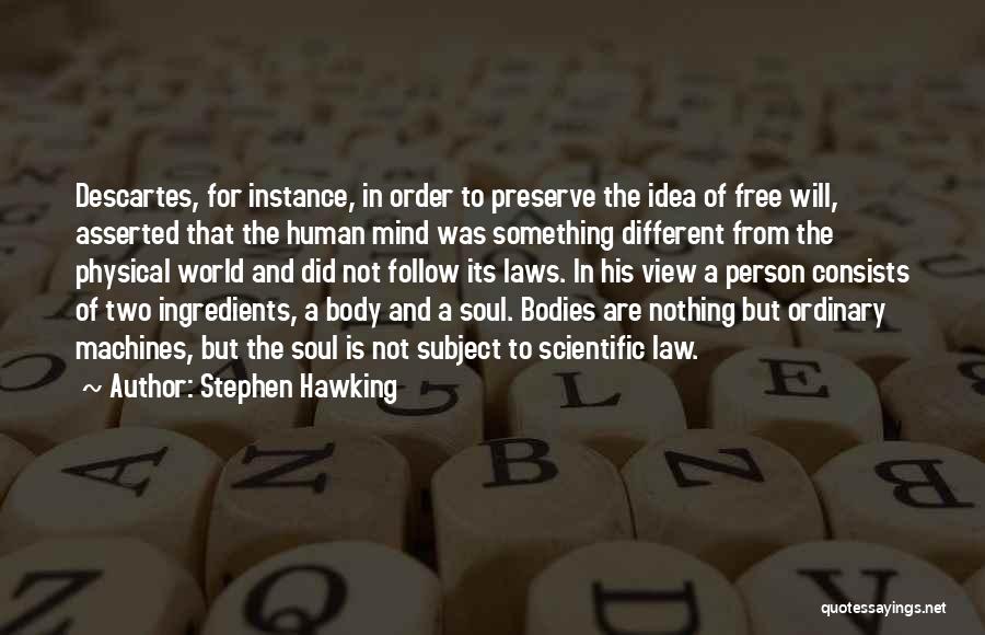 Stephen Hawking Quotes: Descartes, For Instance, In Order To Preserve The Idea Of Free Will, Asserted That The Human Mind Was Something Different