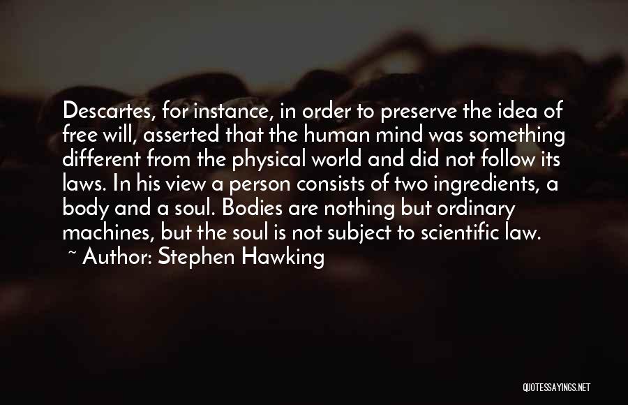 Stephen Hawking Quotes: Descartes, For Instance, In Order To Preserve The Idea Of Free Will, Asserted That The Human Mind Was Something Different