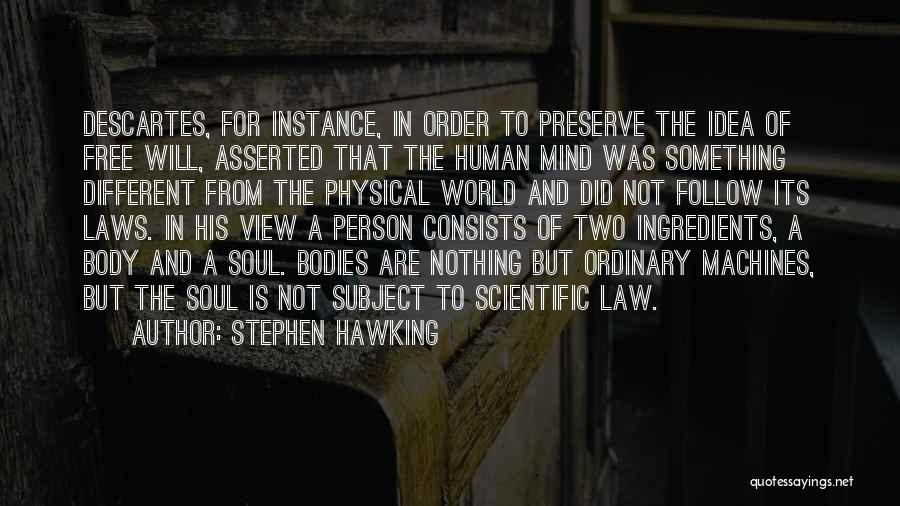 Stephen Hawking Quotes: Descartes, For Instance, In Order To Preserve The Idea Of Free Will, Asserted That The Human Mind Was Something Different