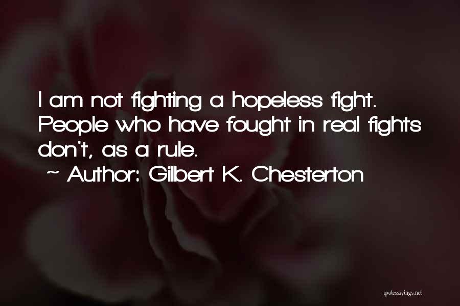 Gilbert K. Chesterton Quotes: I Am Not Fighting A Hopeless Fight. People Who Have Fought In Real Fights Don't, As A Rule.