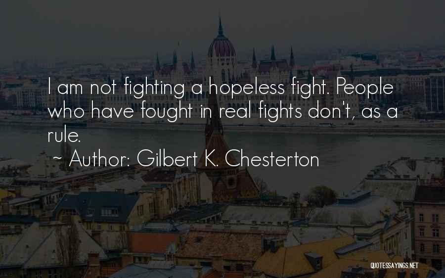 Gilbert K. Chesterton Quotes: I Am Not Fighting A Hopeless Fight. People Who Have Fought In Real Fights Don't, As A Rule.