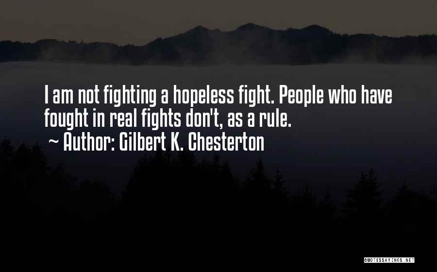 Gilbert K. Chesterton Quotes: I Am Not Fighting A Hopeless Fight. People Who Have Fought In Real Fights Don't, As A Rule.