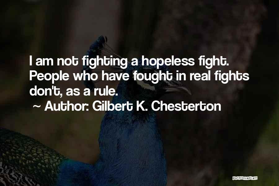 Gilbert K. Chesterton Quotes: I Am Not Fighting A Hopeless Fight. People Who Have Fought In Real Fights Don't, As A Rule.