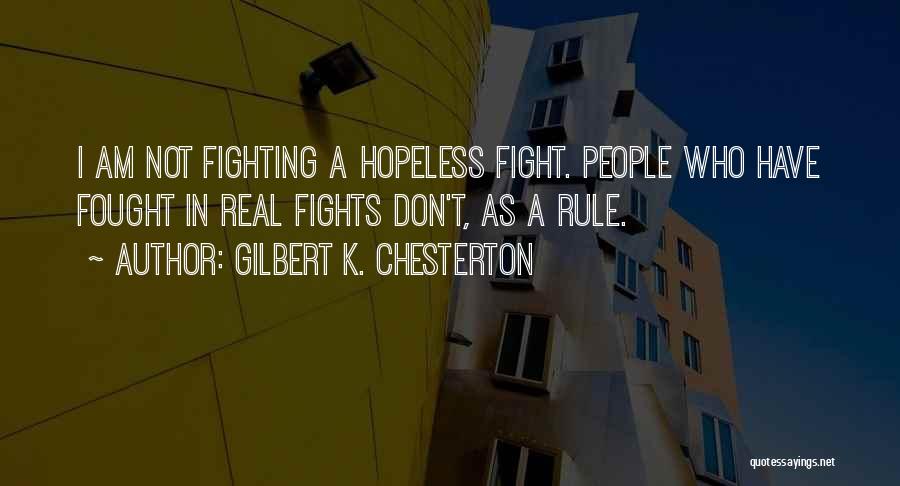Gilbert K. Chesterton Quotes: I Am Not Fighting A Hopeless Fight. People Who Have Fought In Real Fights Don't, As A Rule.