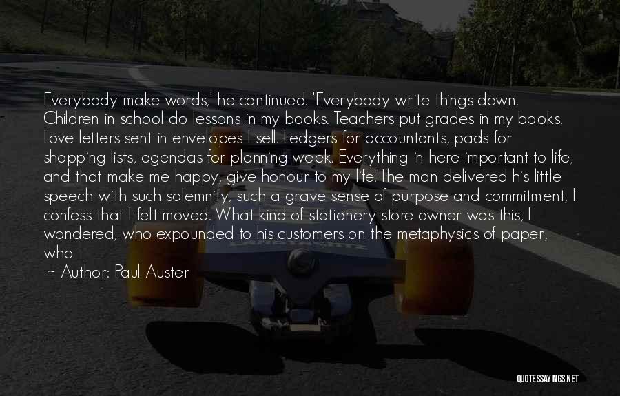 Paul Auster Quotes: Everybody Make Words,' He Continued. 'everybody Write Things Down. Children In School Do Lessons In My Books. Teachers Put Grades