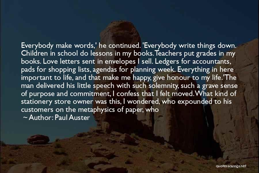 Paul Auster Quotes: Everybody Make Words,' He Continued. 'everybody Write Things Down. Children In School Do Lessons In My Books. Teachers Put Grades