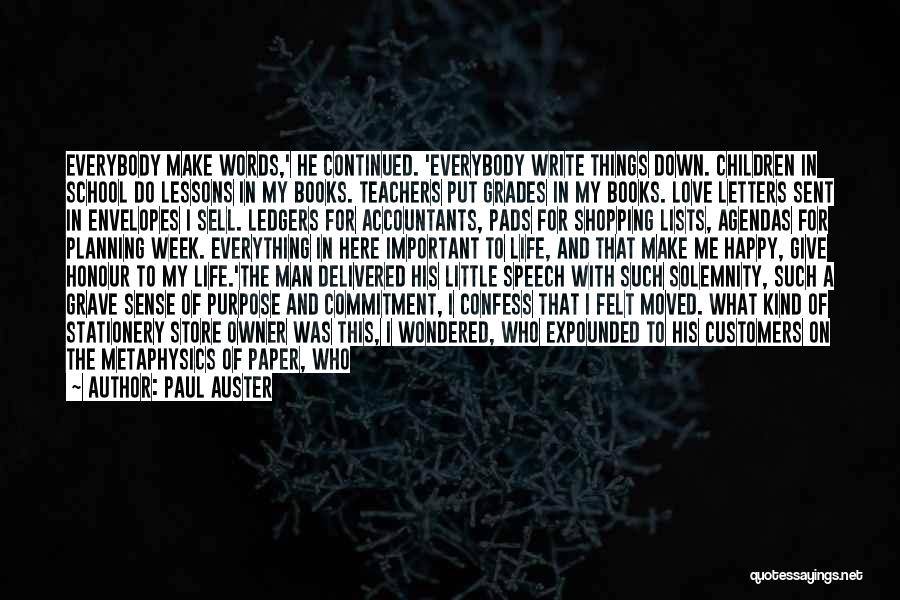 Paul Auster Quotes: Everybody Make Words,' He Continued. 'everybody Write Things Down. Children In School Do Lessons In My Books. Teachers Put Grades