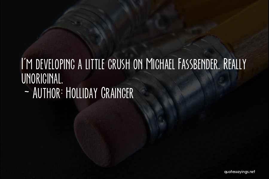Holliday Grainger Quotes: I'm Developing A Little Crush On Michael Fassbender. Really Unoriginal.