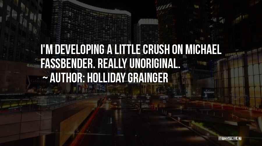 Holliday Grainger Quotes: I'm Developing A Little Crush On Michael Fassbender. Really Unoriginal.