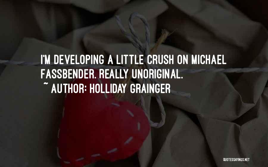 Holliday Grainger Quotes: I'm Developing A Little Crush On Michael Fassbender. Really Unoriginal.