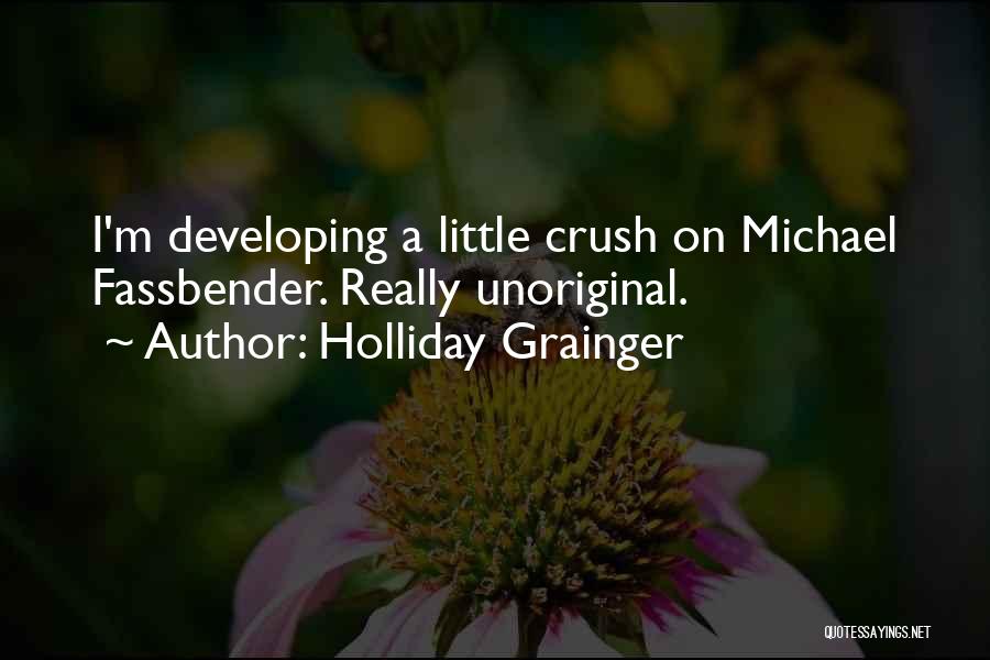 Holliday Grainger Quotes: I'm Developing A Little Crush On Michael Fassbender. Really Unoriginal.