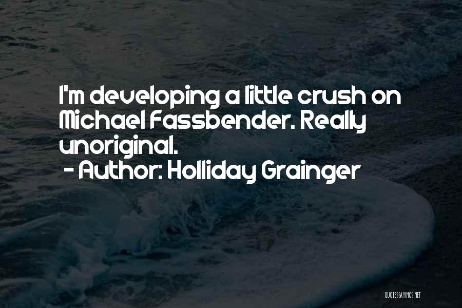 Holliday Grainger Quotes: I'm Developing A Little Crush On Michael Fassbender. Really Unoriginal.