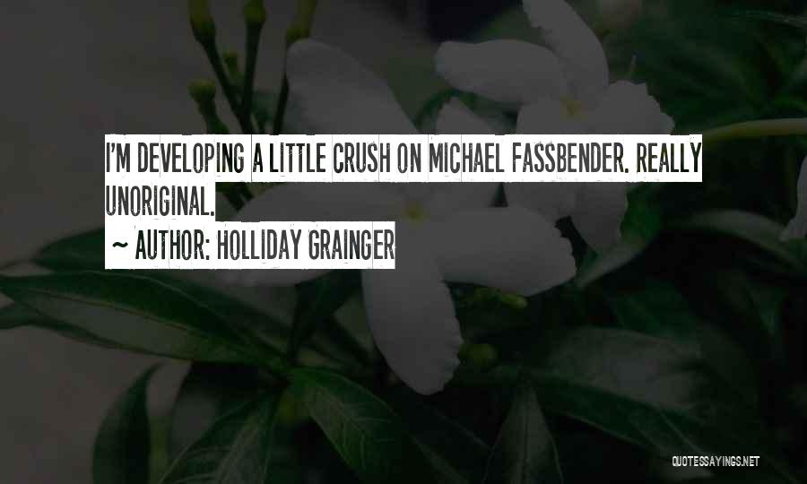 Holliday Grainger Quotes: I'm Developing A Little Crush On Michael Fassbender. Really Unoriginal.