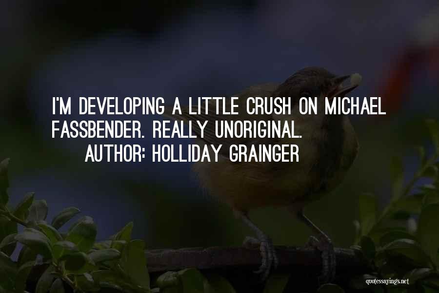 Holliday Grainger Quotes: I'm Developing A Little Crush On Michael Fassbender. Really Unoriginal.