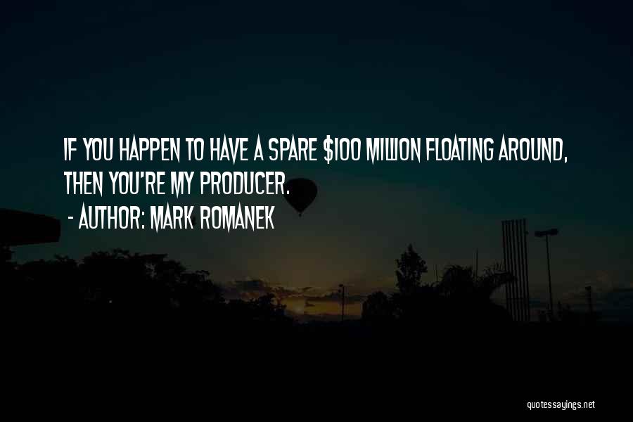 Mark Romanek Quotes: If You Happen To Have A Spare $100 Million Floating Around, Then You're My Producer.