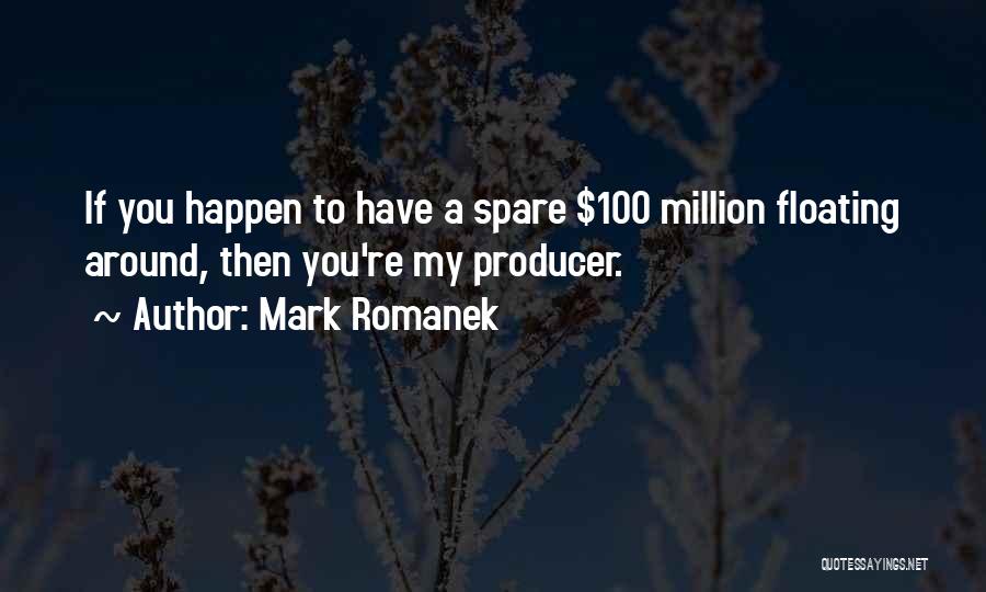 Mark Romanek Quotes: If You Happen To Have A Spare $100 Million Floating Around, Then You're My Producer.