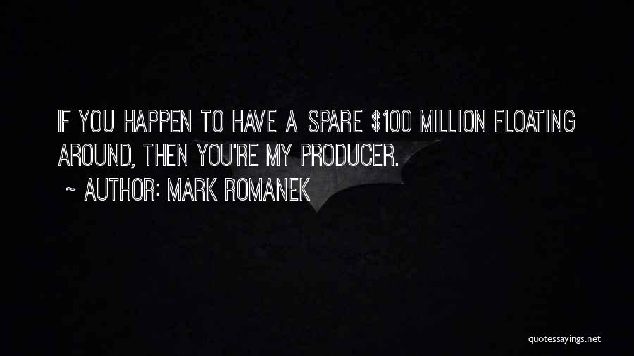 Mark Romanek Quotes: If You Happen To Have A Spare $100 Million Floating Around, Then You're My Producer.