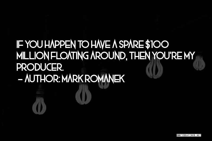 Mark Romanek Quotes: If You Happen To Have A Spare $100 Million Floating Around, Then You're My Producer.