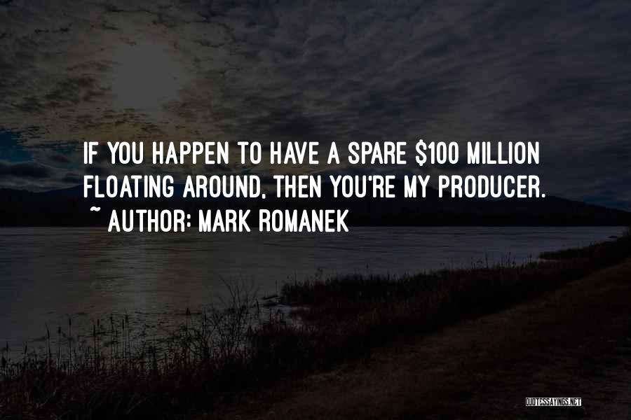 Mark Romanek Quotes: If You Happen To Have A Spare $100 Million Floating Around, Then You're My Producer.