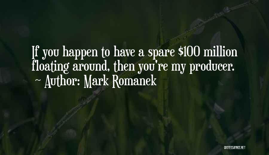 Mark Romanek Quotes: If You Happen To Have A Spare $100 Million Floating Around, Then You're My Producer.