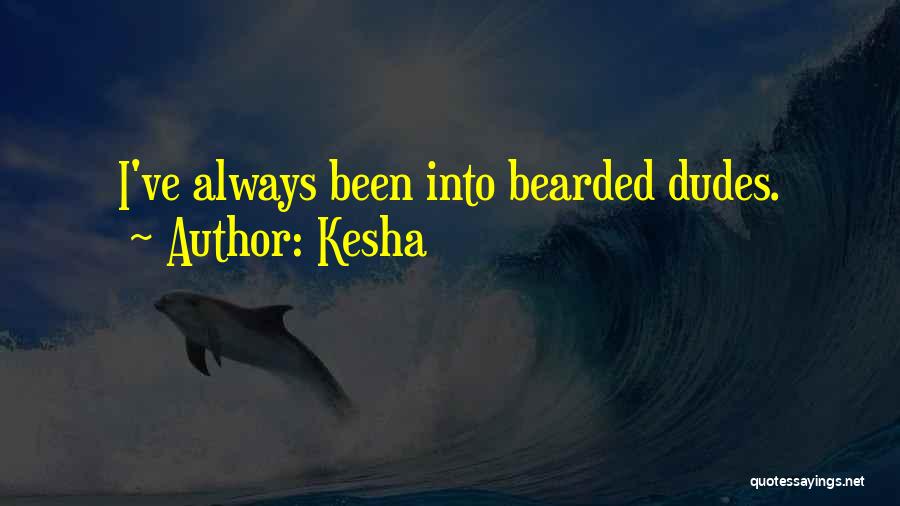 Kesha Quotes: I've Always Been Into Bearded Dudes.